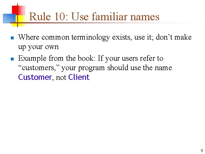 Rule 10: Use familiar names n n Where common terminology exists, use it; don’t