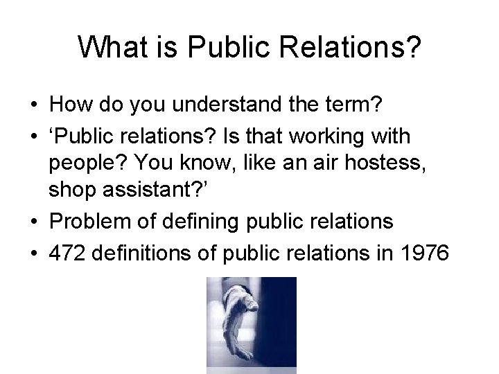 What is Public Relations? • How do you understand the term? • ‘Public relations?