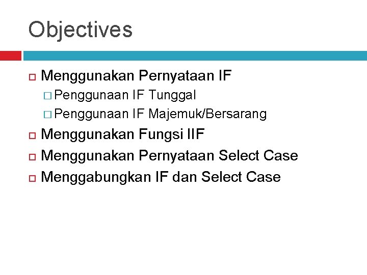 Objectives Menggunakan Pernyataan IF � Penggunaan IF Tunggal � Penggunaan IF Majemuk/Bersarang Menggunakan Fungsi