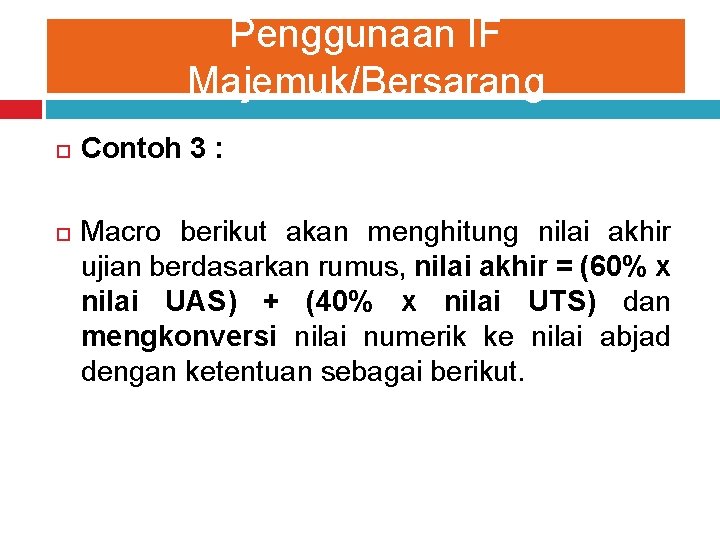 Penggunaan IF Majemuk/Bersarang Contoh 3 : Macro berikut akan menghitung nilai akhir ujian berdasarkan