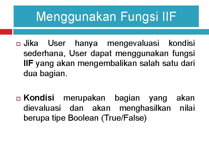 Menggunakan Fungsi IIF Jika User hanya mengevaluasi kondisi sederhana, User dapat menggunakan fungsi IIF