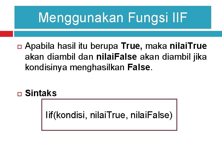 Menggunakan Fungsi IIF Apabila hasil itu berupa True, maka nilai. True akan diambil dan