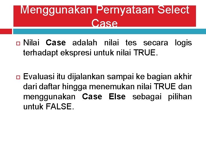 Menggunakan Pernyataan Select Case Nilai Case adalah nilai tes secara logis terhadapt ekspresi untuk