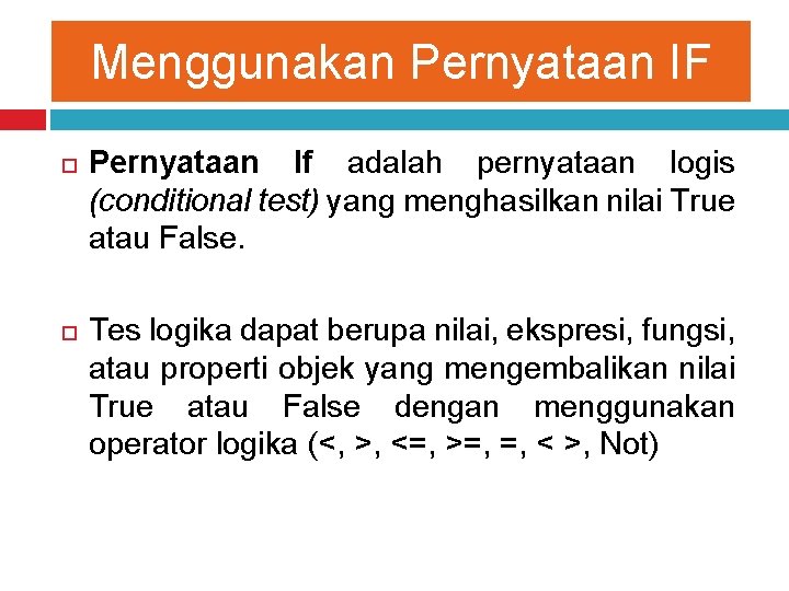 Menggunakan Pernyataan IF Pernyataan If adalah pernyataan logis (conditional test) yang menghasilkan nilai True