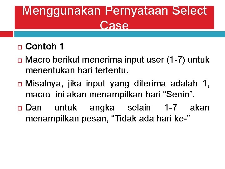 Menggunakan Pernyataan Select Case Contoh 1 Macro berikut menerima input user (1 -7) untuk