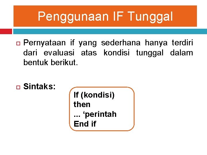 Penggunaan IF Tunggal Pernyataan if yang sederhana hanya terdiri dari evaluasi atas kondisi tunggal