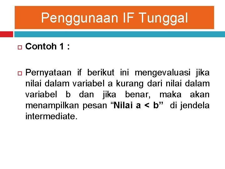 Penggunaan IF Tunggal Contoh 1 : Pernyataan if berikut ini mengevaluasi jika nilai dalam