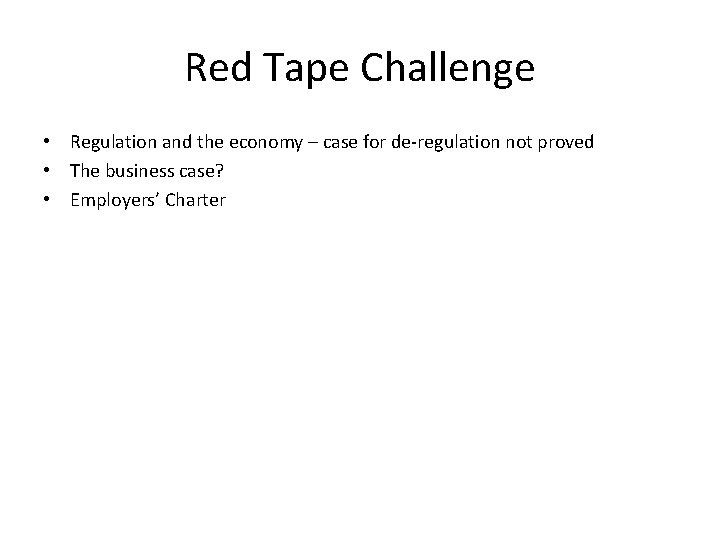 Red Tape Challenge • Regulation and the economy – case for de-regulation not proved
