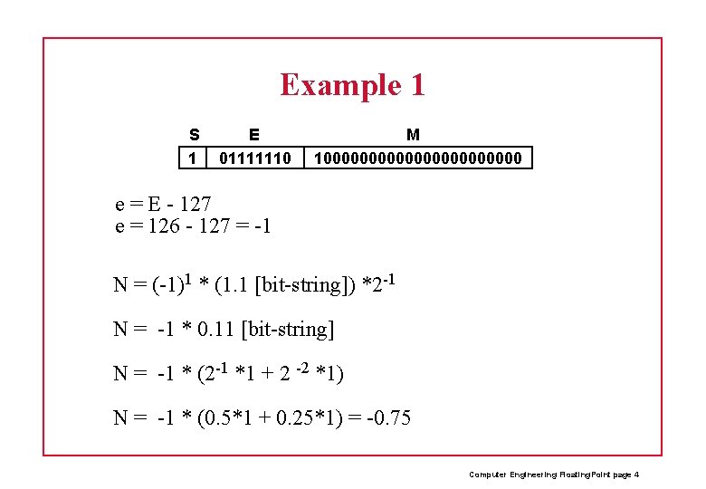 Example 1 S 1 E 01111110 M 100000000000 e = E - 127 e