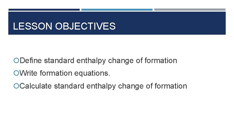 LESSON OBJECTIVES Define standard enthalpy change of formation Write formation equations. Calculate standard enthalpy LESSON OBJECTIVES Define standard enthalpy change of formation Write formation equations. Calculate standard enthalpy