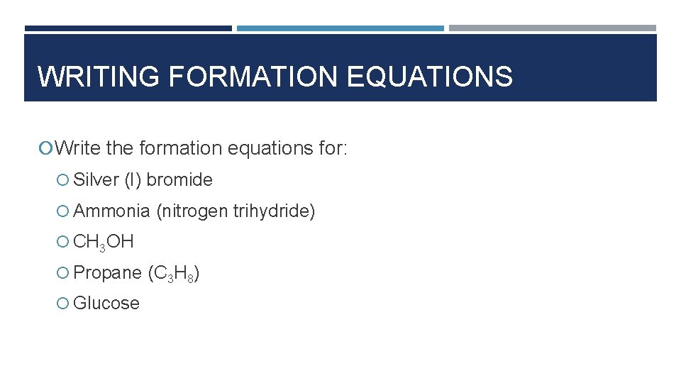 WRITING FORMATION EQUATIONS Write the formation equations for: Silver (I) bromide Ammonia (nitrogen trihydride) WRITING FORMATION EQUATIONS Write the formation equations for: Silver (I) bromide Ammonia (nitrogen trihydride)