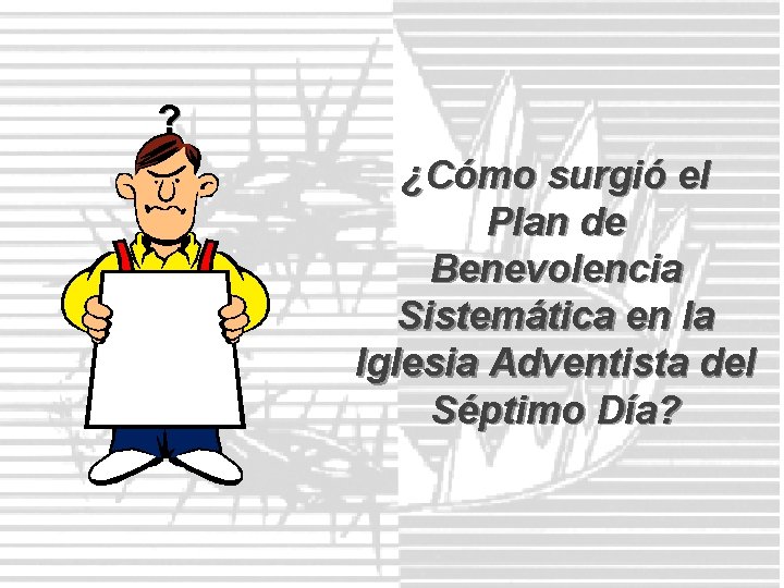 ? Why am I doing this? ¿Cómo surgió el Plan de Benevolencia Sistemática en