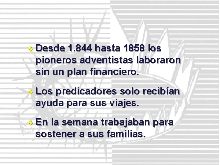 v Desde 1. 844 hasta 1858 los pioneros adventistas laboraron sin un plan financiero.