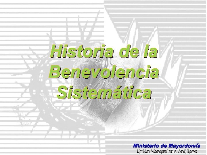 Historia de la Benevolencia Sistemática Ministerio de Mayordomía Unión Venezolana Antillana 