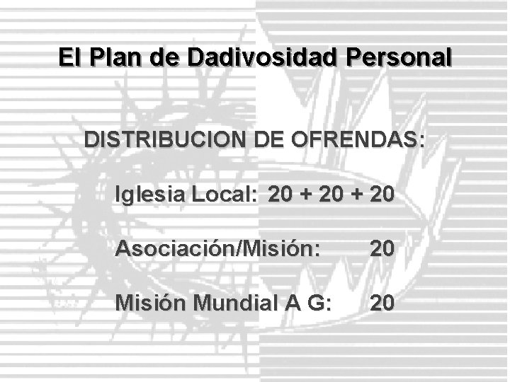 El Plan de Dadivosidad Personal DISTRIBUCION DE OFRENDAS: Iglesia Local: 20 + 20 Asociación/Misión: