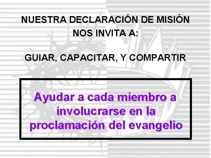 NUESTRA DECLARACIÓN DE MISIÓN NOS INVITA A: GUIAR, CAPACITAR, Y COMPARTIR Ayudar a cada