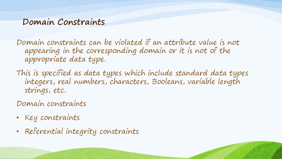 Domain Constraints Domain constraints can be violated if an attribute value is not appearing Domain Constraints Domain constraints can be violated if an attribute value is not appearing