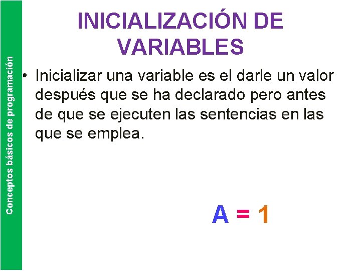 Conceptos básicos de programación INICIALIZACIÓN DE VARIABLES • Inicializar una variable es el darle