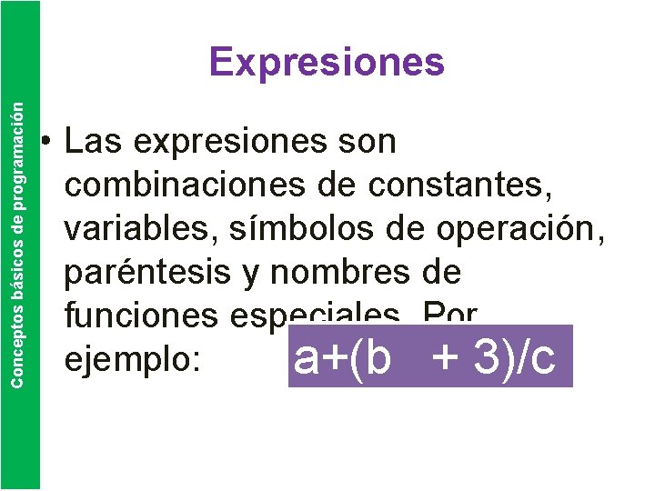 Conceptos básicos de programación Expresiones • Las expresiones son combinaciones de constantes, variables, símbolos