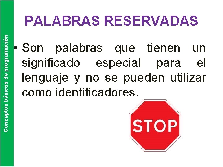 Conceptos básicos de programación PALABRAS RESERVADAS • Son palabras que tienen un significado especial