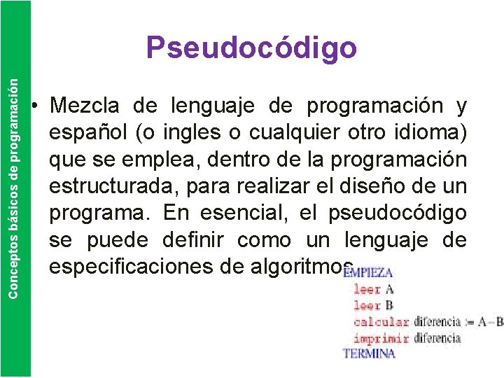 Conceptos básicos de programación Pseudocódigo • Mezcla de lenguaje de programación y español (o