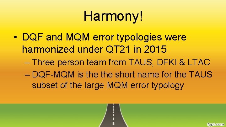 Harmony! • DQF and MQM error typologies were harmonized under QT 21 in 2015