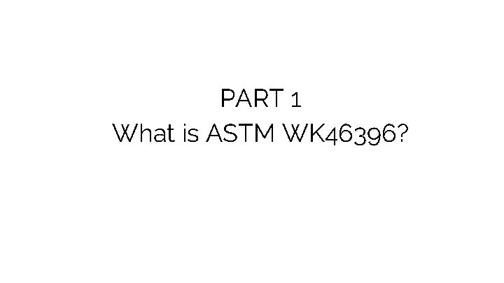 PART 1 What is ASTM WK 46396? 