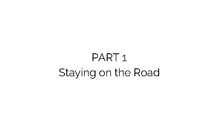 PART 1 Staying on the Road 