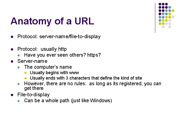 Anatomy of a URL l Protocol: server-name/file-to-display l Protocol: usually http l Have you