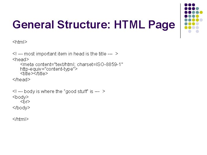 General Structure: HTML Page <html> <! --- most important item in head is the
