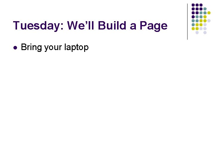 Tuesday: We’ll Build a Page l Bring your laptop 
