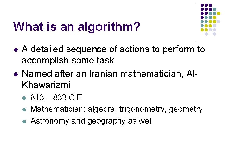 What is an algorithm? l l A detailed sequence of actions to perform to