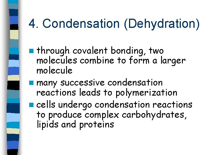 4. Condensation (Dehydration) n through covalent bonding, two molecules combine to form a larger