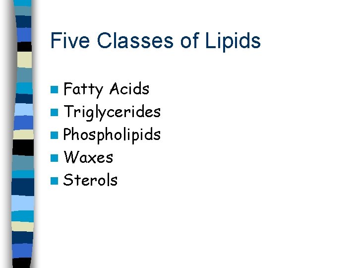 Five Classes of Lipids n Fatty Acids n Triglycerides n Phospholipids n Waxes n