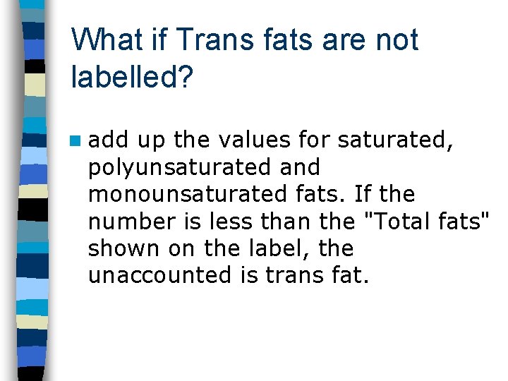 What if Trans fats are not labelled? n add up the values for saturated,