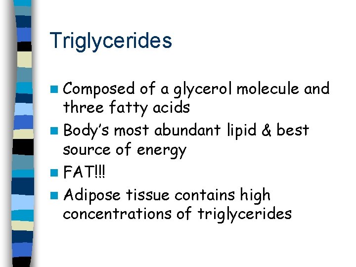 Triglycerides n Composed of a glycerol molecule and three fatty acids n Body’s most
