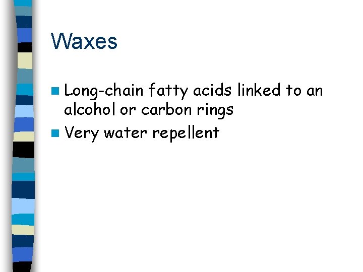 Waxes n Long-chain fatty acids linked to an alcohol or carbon rings n Very