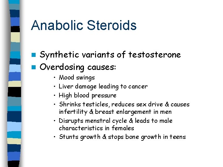 Anabolic Steroids Synthetic variants of testosterone n Overdosing causes: n • • Mood swings
