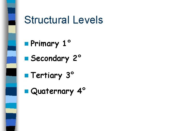 Structural Levels n Primary 1° n Secondary n Tertiary 2° 3° n Quaternary 4°