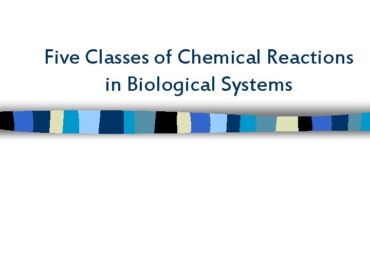 Five Classes of Chemical Reactions in Biological Systems 