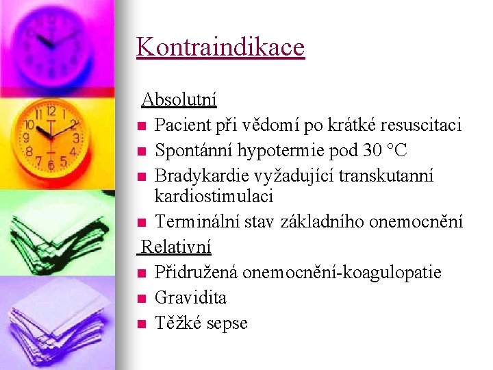 Kontraindikace Absolutní n Pacient při vědomí po krátké resuscitaci n Spontánní hypotermie pod 30