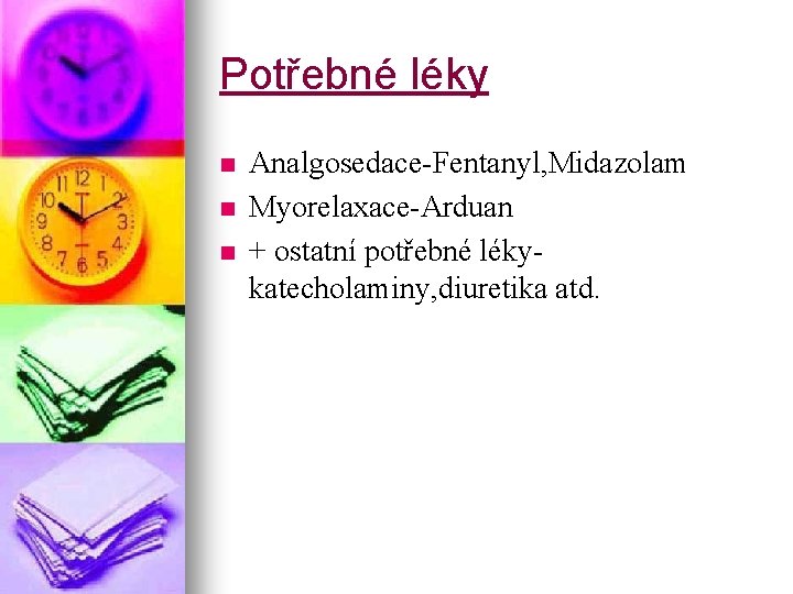 Potřebné léky n n n Analgosedace-Fentanyl, Midazolam Myorelaxace-Arduan + ostatní potřebné lékykatecholaminy, diuretika atd.