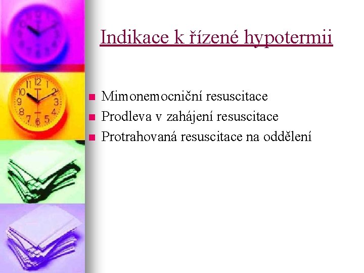 Indikace k řízené hypotermii n n n Mimonemocniční resuscitace Prodleva v zahájení resuscitace Protrahovaná