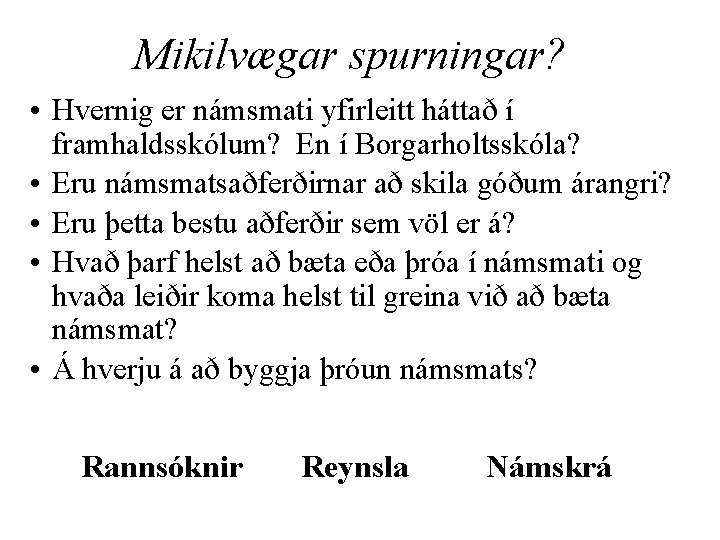 Mikilvægar spurningar? • Hvernig er námsmati yfirleitt háttað í framhaldsskólum? En í Borgarholtsskóla? •