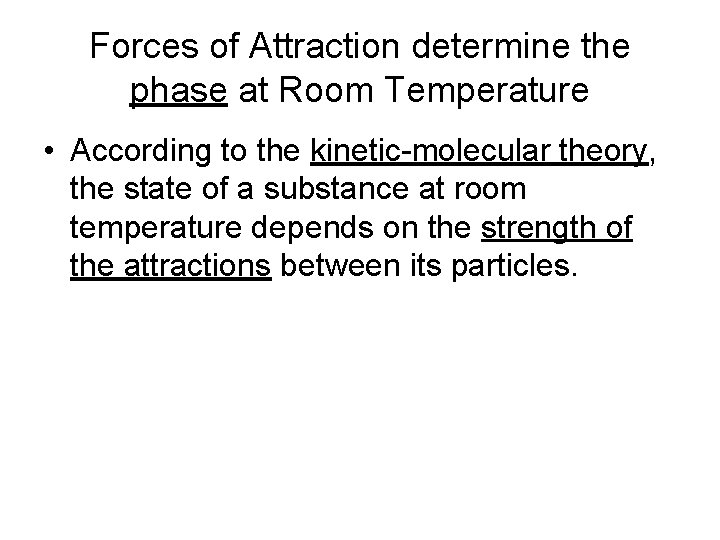 Forces of Attraction determine the phase at Room Temperature • According to the kinetic-molecular