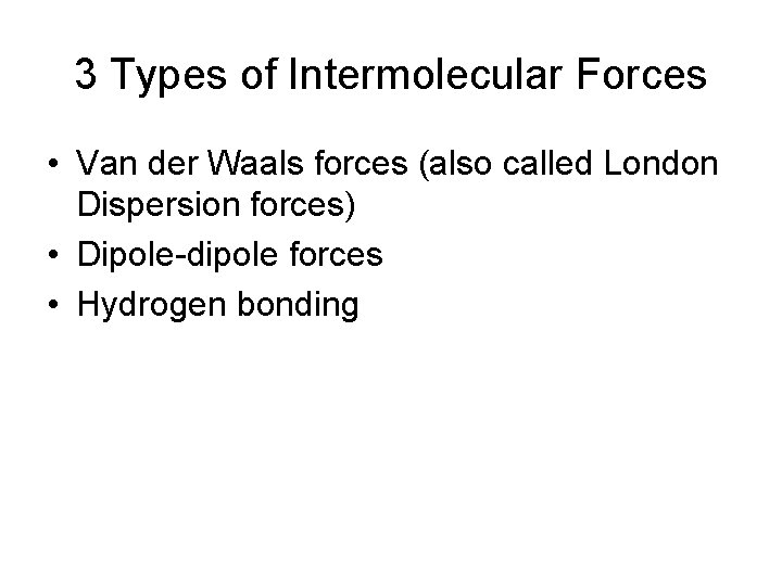 3 Types of Intermolecular Forces • Van der Waals forces (also called London Dispersion