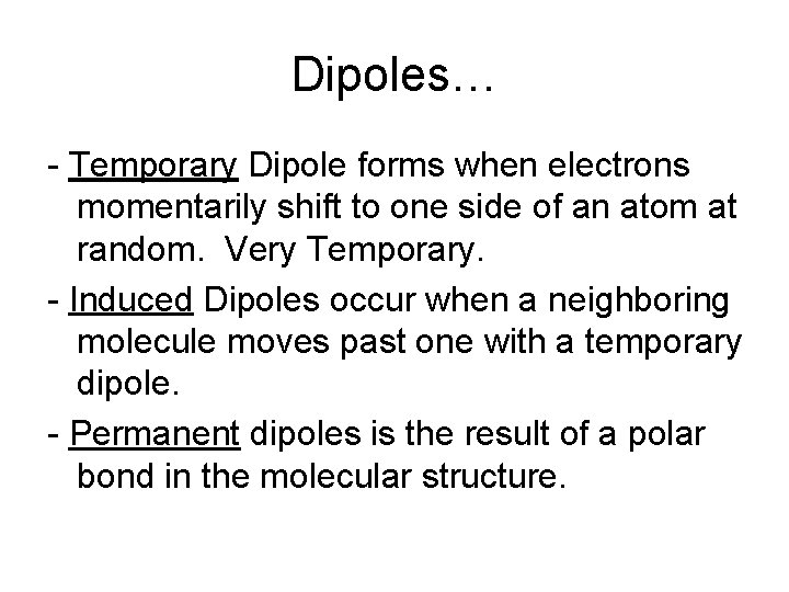 Dipoles… - Temporary Dipole forms when electrons momentarily shift to one side of an