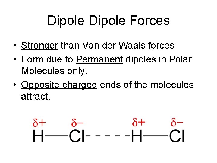 Dipole Forces • Stronger than Van der Waals forces • Form due to Permanent