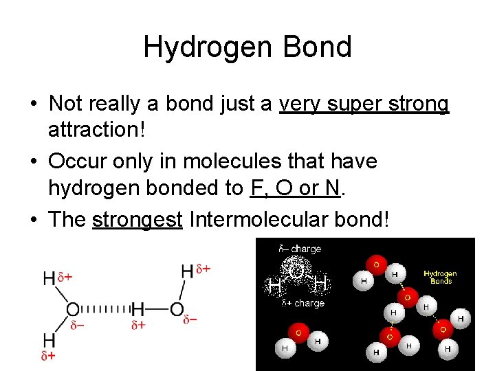 Hydrogen Bond • Not really a bond just a very super strong attraction! •