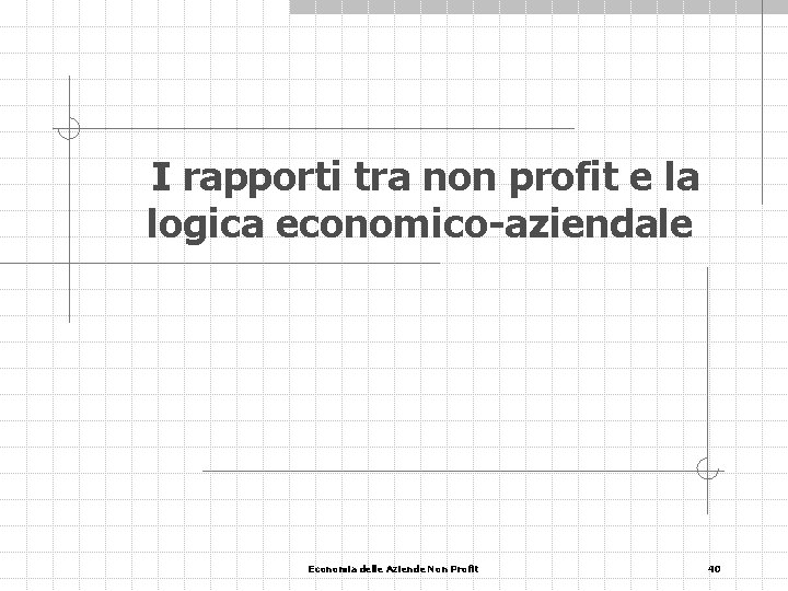 I rapporti tra non profit e la logica economico-aziendale Economia delle Aziende Non Profit